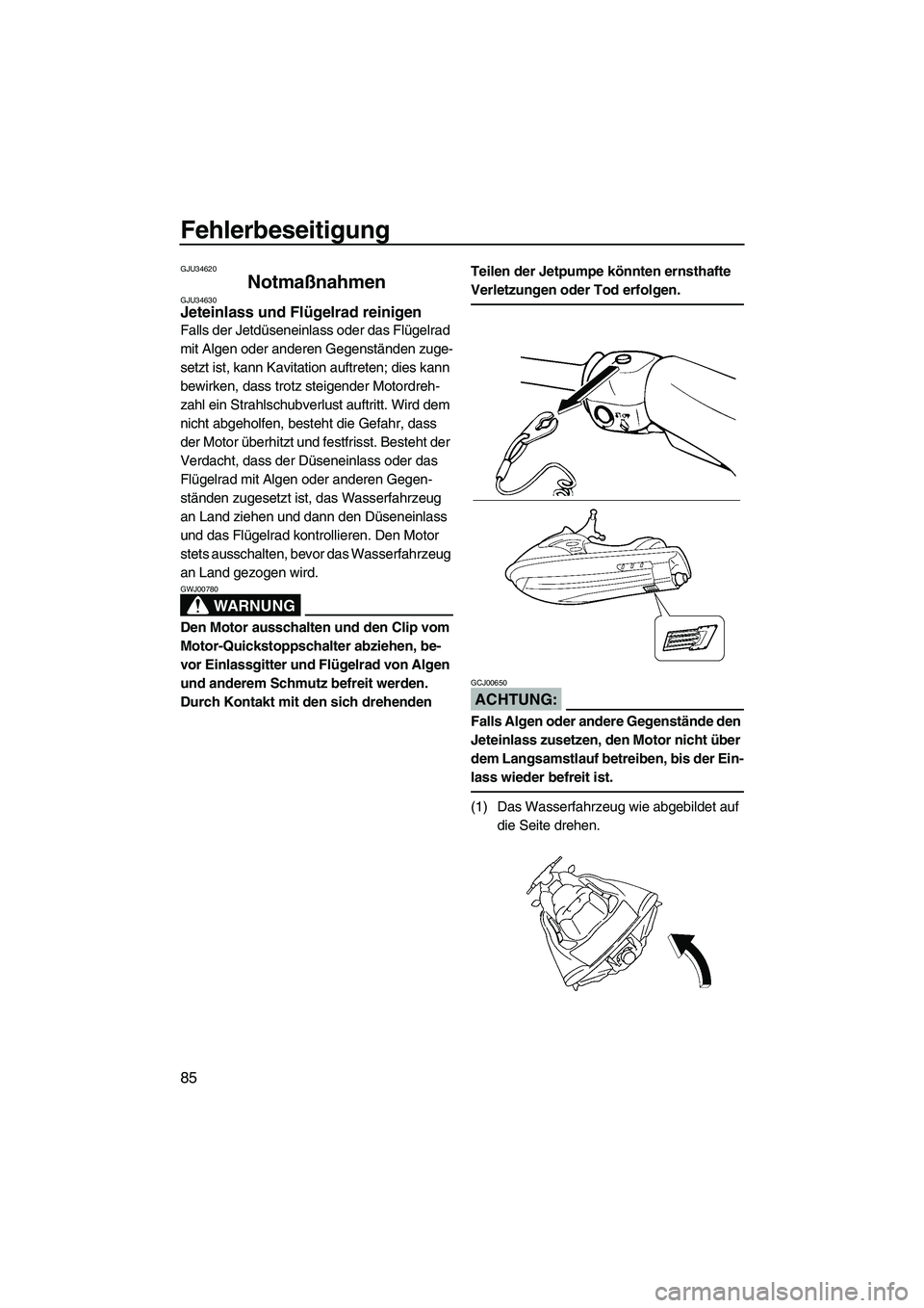 YAMAHA VX 2008  Betriebsanleitungen (in German) Fehlerbeseitigung
85
GJU34620
Notmaßnahmen GJU34630Jeteinlass und Flügelrad reinigen 
Falls der Jetdüseneinlass oder das Flügelrad 
mit Algen oder anderen Gegenständen zuge-
setzt ist, kann Kavit