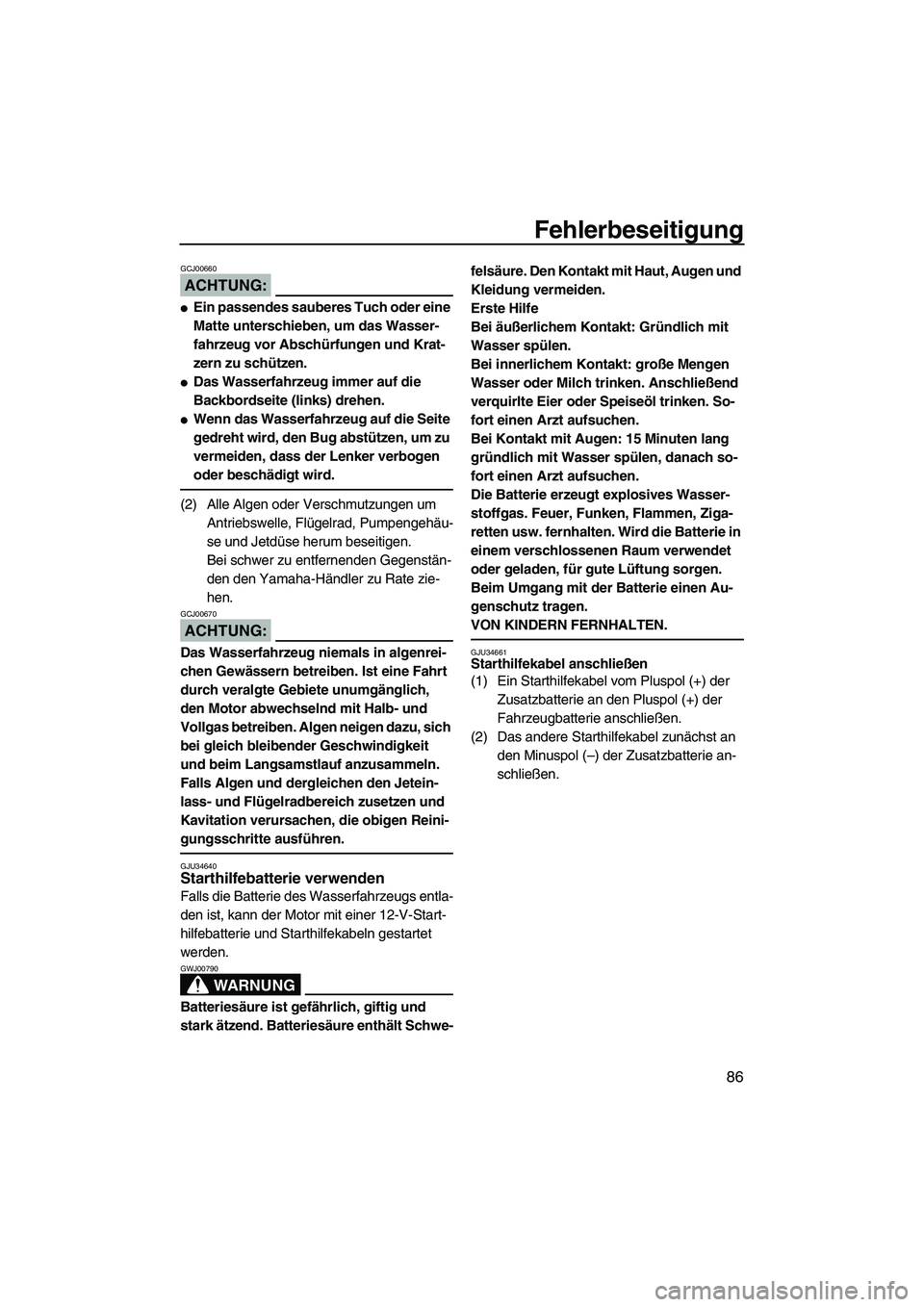 YAMAHA VX 2008  Betriebsanleitungen (in German) Fehlerbeseitigung
86
ACHTUNG:
GCJ00660
Ein passendes sauberes Tuch oder eine 
Matte unterschieben, um das Wasser-
fahrzeug vor Abschürfungen und Krat-
zern zu schützen.
Das Wasserfahrzeug immer au