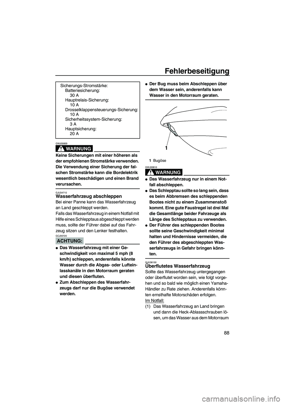 YAMAHA VX 2008  Betriebsanleitungen (in German) Fehlerbeseitigung
88
WARNUNG
GWJ00800
Keine Sicherungen mit einer höheren als 
der empfohlenen Stromstärke verwenden. 
Die Verwendung einer Sicherung der fal-
schen Stromstärke kann die Bordelektri