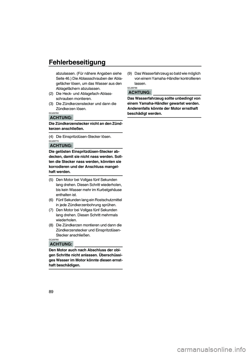 YAMAHA VX 2008  Betriebsanleitungen (in German) Fehlerbeseitigung
89
abzulassen. (Für nähere Angaben siehe 
Seite 46.) Die Ablassschrauben der Abla-
gefächer lösen, um das Wasser aus den 
Ablagefächern abzulassen.
(2) Die Heck- und Ablagefach-