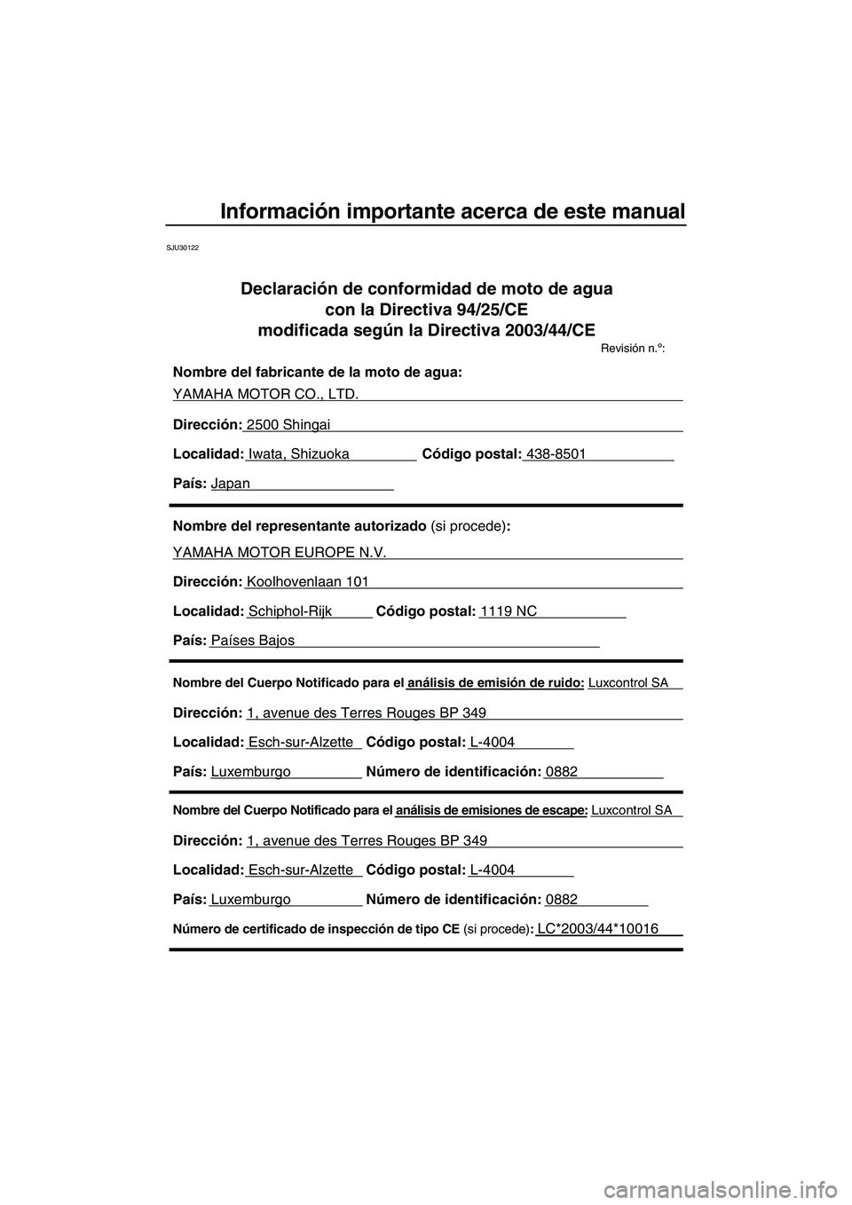 YAMAHA VX 2008 Manuale de Empleo (in Spanish) Información importante acerca de este manual
SJU30122
Nombre del Cuerpo Notificado para el análisis de emisiones de escape: Luxcontrol SA
Dirección: 1, avenue des Terres Rouges BP 349
Localidad: YAMAHA VX 2008 Manuale de Empleo (in Spanish) Información importante acerca de este manual
SJU30122
Nombre del Cuerpo Notificado para el análisis de emisiones de escape: Luxcontrol SA
Dirección: 1, avenue des Terres Rouges BP 349
Localidad: