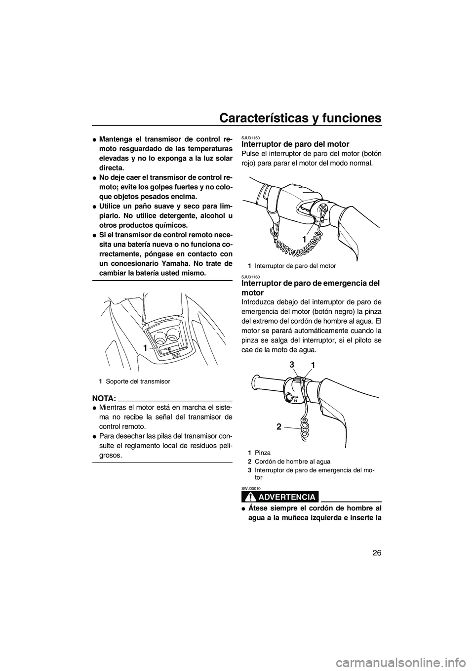 YAMAHA VX 2008  Manuale de Empleo (in Spanish) Características y funciones
26
Mantenga el transmisor de control re-
moto resguardado de las temperaturas
elevadas y no lo exponga a la luz solar
directa.
No deje caer el transmisor de control re-
