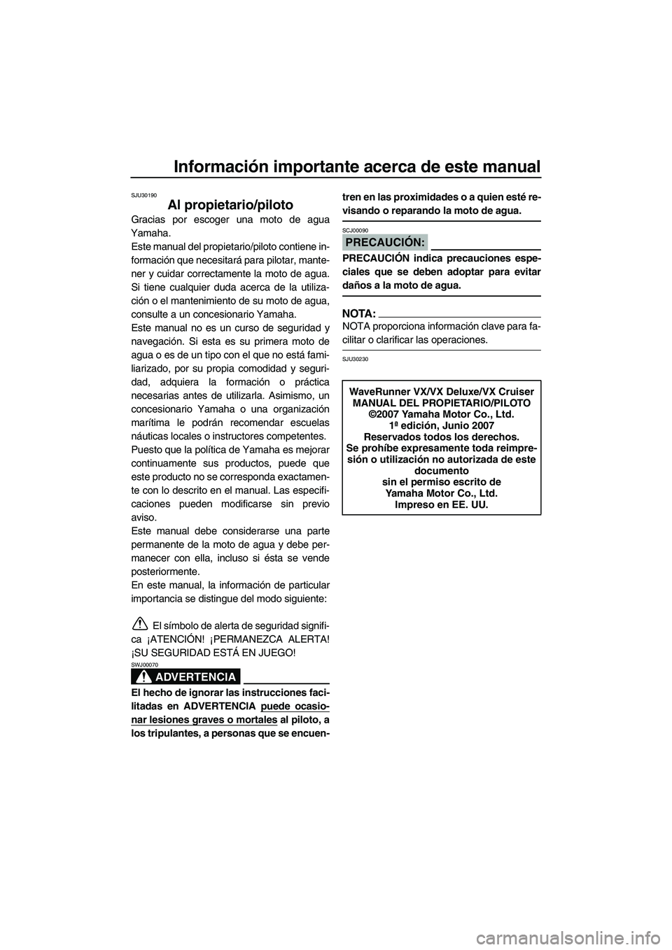 YAMAHA VX 2008 Manuale de Empleo (in Spanish) Información importante acerca de este manual
SJU30190
Al propietario/piloto
Gracias por escoger una moto de agua
Yamaha.
Este manual del propietario/piloto contiene in-
formación que necesitará par YAMAHA VX 2008 Manuale de Empleo (in Spanish) Información importante acerca de este manual
SJU30190
Al propietario/piloto
Gracias por escoger una moto de agua
Yamaha.
Este manual del propietario/piloto contiene in-
formación que necesitará par