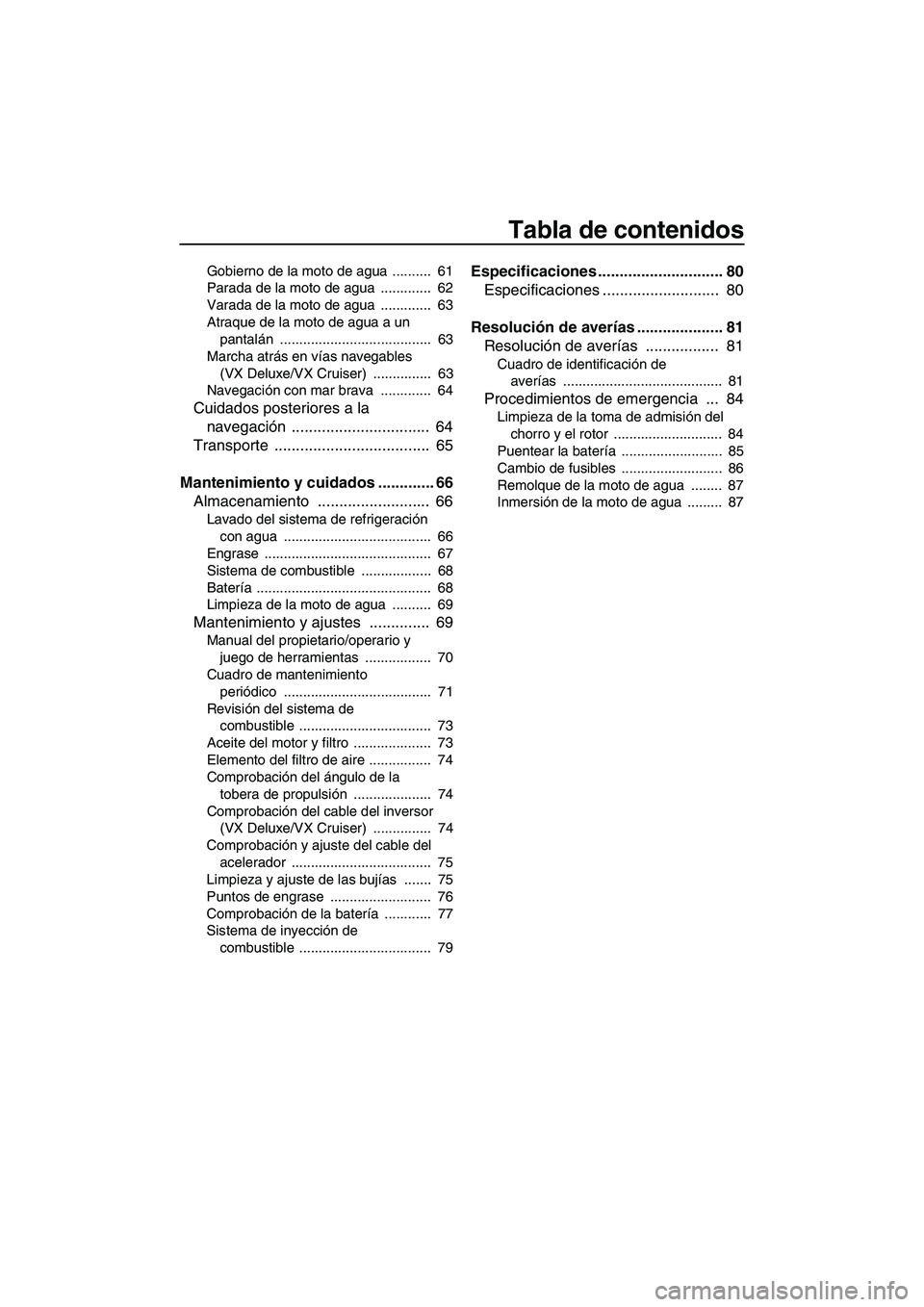 YAMAHA VX 2008  Manuale de Empleo (in Spanish) Tabla de contenidos
Gobierno de la moto de agua  ..........  61
Parada de la moto de agua  .............  62
Varada de la moto de agua  .............  63
Atraque de la moto de agua a un 
pantalán ...