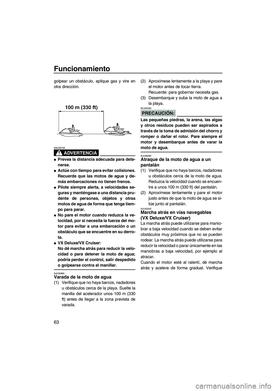 YAMAHA VX SPORT 2008  Manuale de Empleo (in Spanish) Funcionamiento
63
golpear un obstáculo, aplique gas y vire en
otra dirección.
ADVERTENCIA
SWJ00730
Prevea la distancia adecuada para dete-
nerse.
Actúe con tiempo para evitar colisiones.
Recuerde