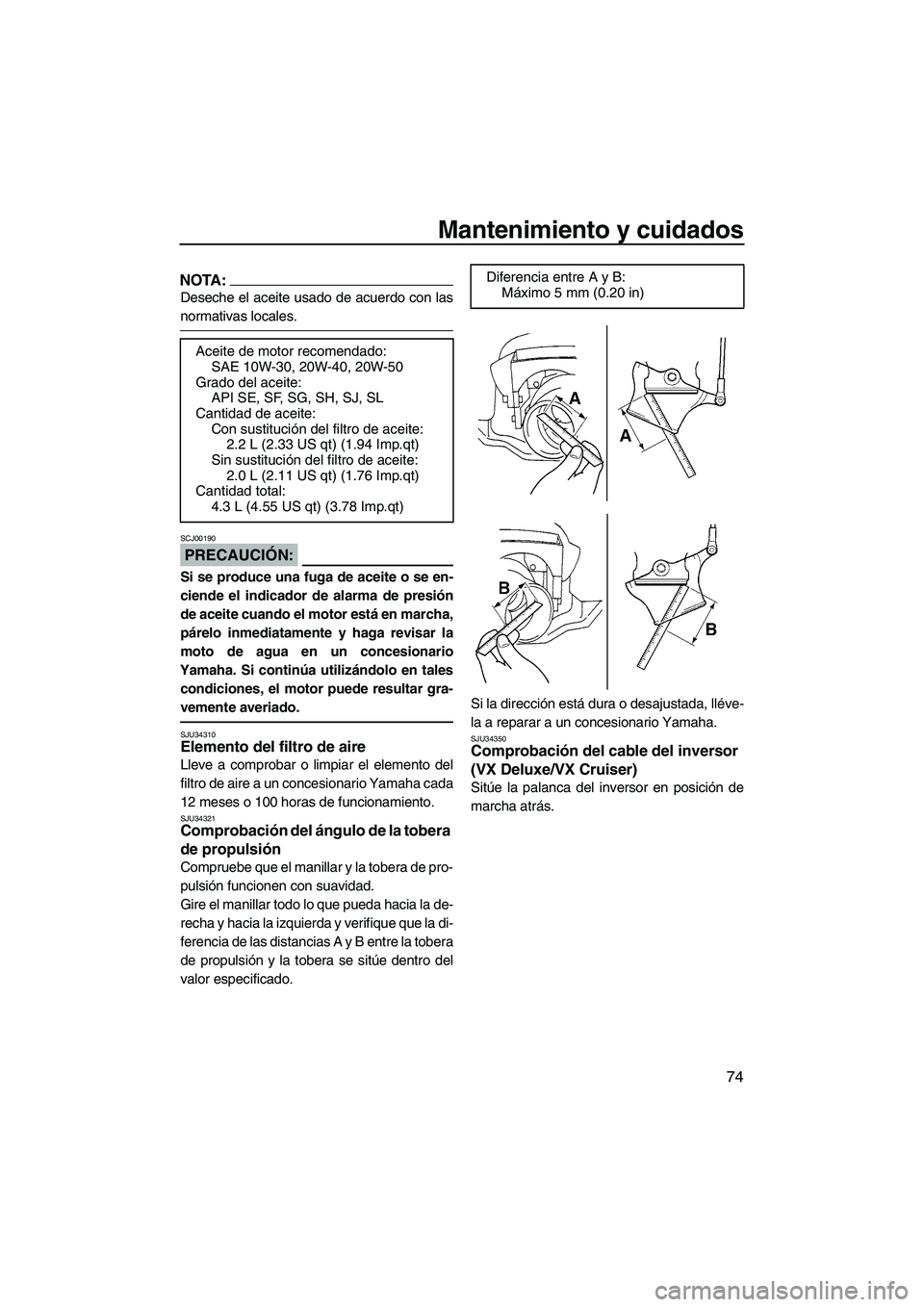 YAMAHA VX SPORT 2008  Manuale de Empleo (in Spanish) Mantenimiento y cuidados
74
NOTA:
Deseche el aceite usado de acuerdo con las
normativas locales.
PRECAUCIÓN:
SCJ00190
Si se produce una fuga de aceite o se en-
ciende el indicador de alarma de presi