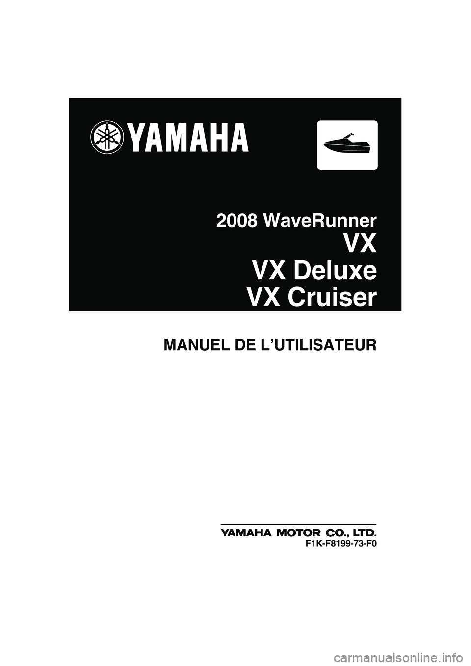 YAMAHA VX SPORT 2008 Notices Demploi (in French) MANUEL DE L’UTILISATEUR
2008 WaveRunner
VX
VX Deluxe
VX Cruiser
F1K-F8199-73-F0
UF1K73F0.book Page 1 Wednesday, July 11, 2007 4:05 PM YAMAHA VX SPORT 2008 Notices Demploi (in French) MANUEL DE L’UTILISATEUR
2008 WaveRunner
VX
VX Deluxe
VX Cruiser
F1K-F8199-73-F0
UF1K73F0.book Page 1 Wednesday, July 11, 2007 4:05 PM