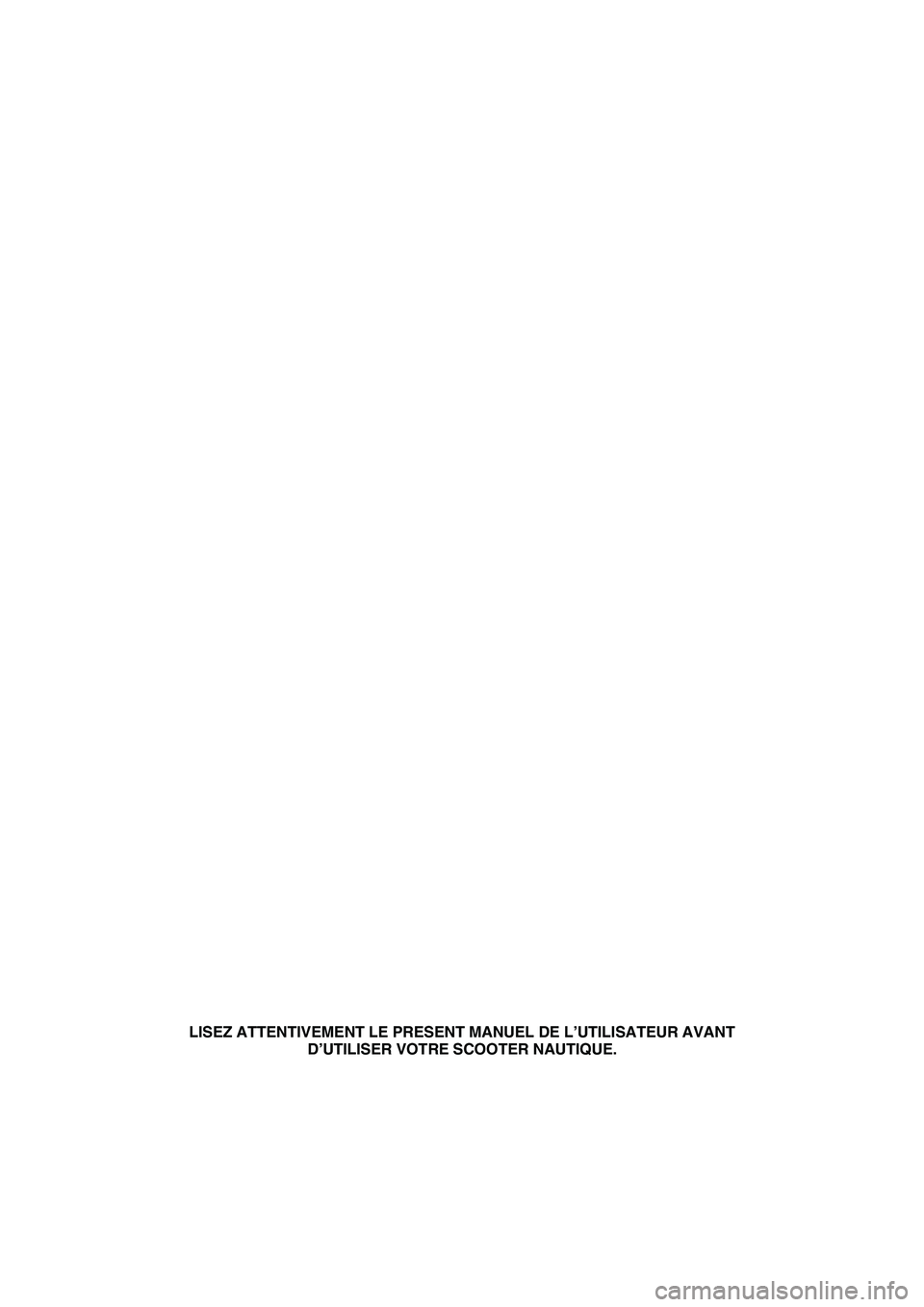 YAMAHA VX 2008  Notices Demploi (in French) LISEZ ATTENTIVEMENT LE PRESENT MANUEL DE L’UTILISATEUR AVANT 
D’UTILISER VOTRE SCOOTER NAUTIQUE.
UF1K73F0.book  Page 1  Wednesday, July 11, 2007  4:05 PM 