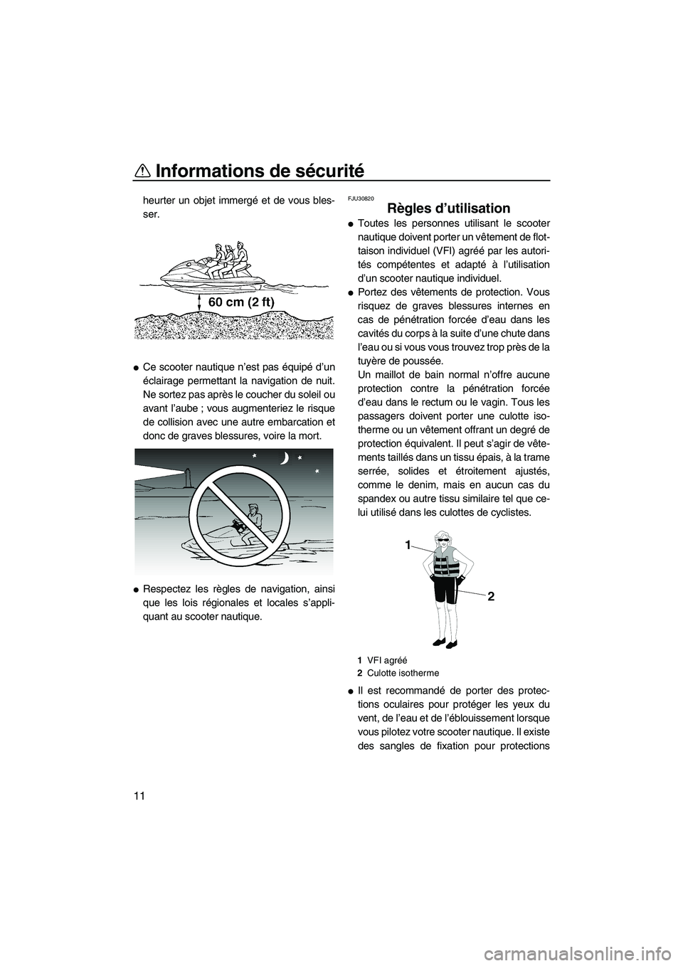 YAMAHA VX SPORT 2008  Notices Demploi (in French) Informations de sécurité
11
heurter un objet immergé et de vous bles-
ser.
Ce scooter nautique n’est pas équipé d’un
éclairage permettant la navigation de nuit.
Ne sortez pas après le couc