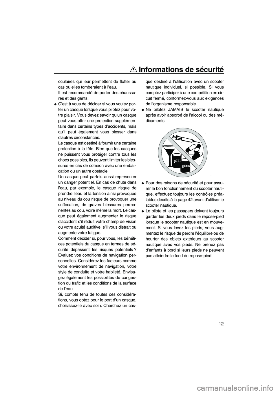 YAMAHA VX 2008  Notices Demploi (in French) Informations de sécurité
12
oculaires qui leur permettent de flotter au
cas où elles tomberaient à l’eau.
Il est recommandé de porter des chaussu-
res et des gants.
C’est à vous de décider