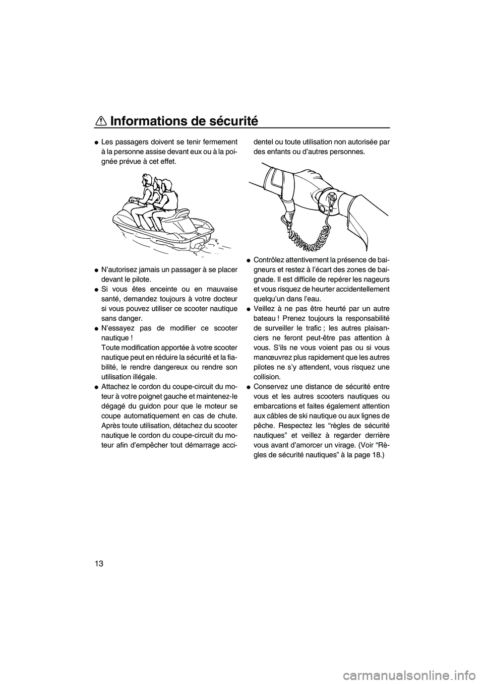 YAMAHA VX 2008  Notices Demploi (in French) Informations de sécurité
13
Les passagers doivent se tenir fermement
à la personne assise devant eux ou à la poi-
gnée prévue à cet effet.
N’autorisez jamais un passager à se placer
devant