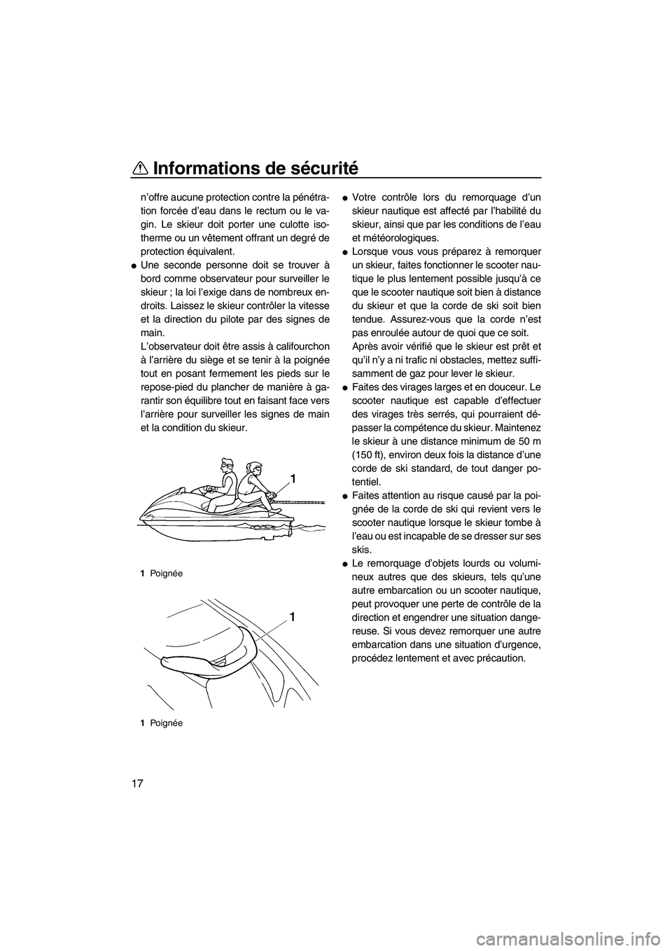 YAMAHA VX 2008  Notices Demploi (in French) Informations de sécurité
17
n’offre aucune protection contre la pénétra-
tion forcée d’eau dans le rectum ou le va-
gin. Le skieur doit porter une culotte iso-
therme ou un vêtement offrant 