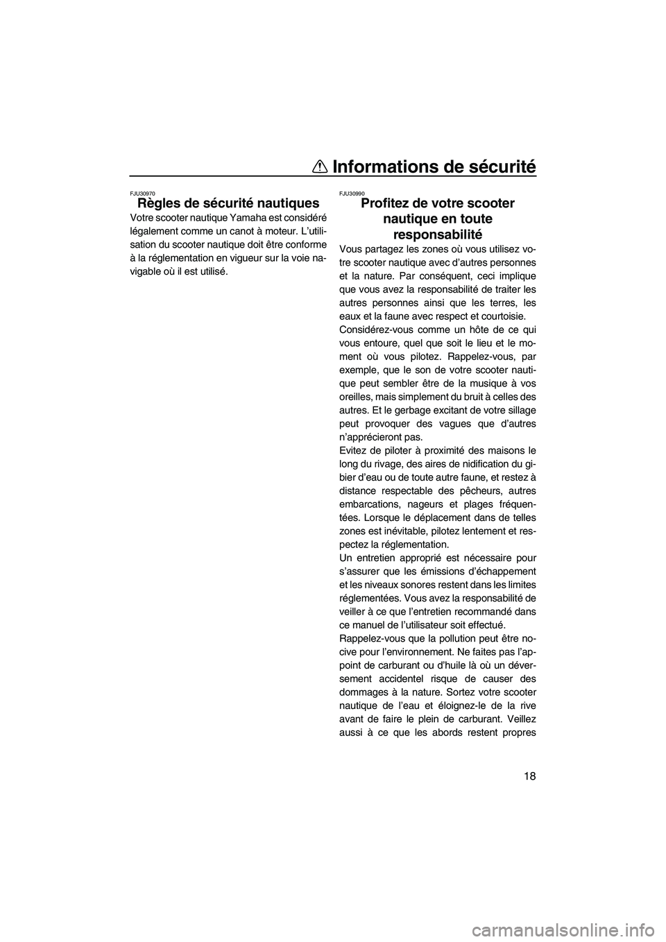 YAMAHA VX 2008  Notices Demploi (in French) Informations de sécurité
18
FJU30970
Règles de sécurité nautiques 
Votre scooter nautique Yamaha est considéré
légalement comme un canot à moteur. L’utili-
sation du scooter nautique doit 