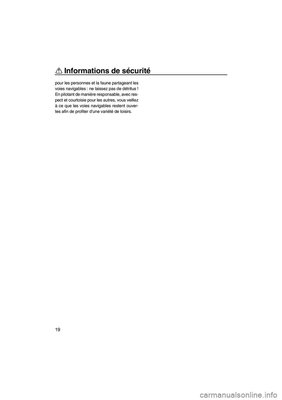 YAMAHA VX 2008  Notices Demploi (in French) Informations de sécurité
19
pour les personnes et la faune partageant les
voies navigables : ne laissez pas de détritus !
En pilotant de manière responsable, avec res-
pect et courtoisie pour les 