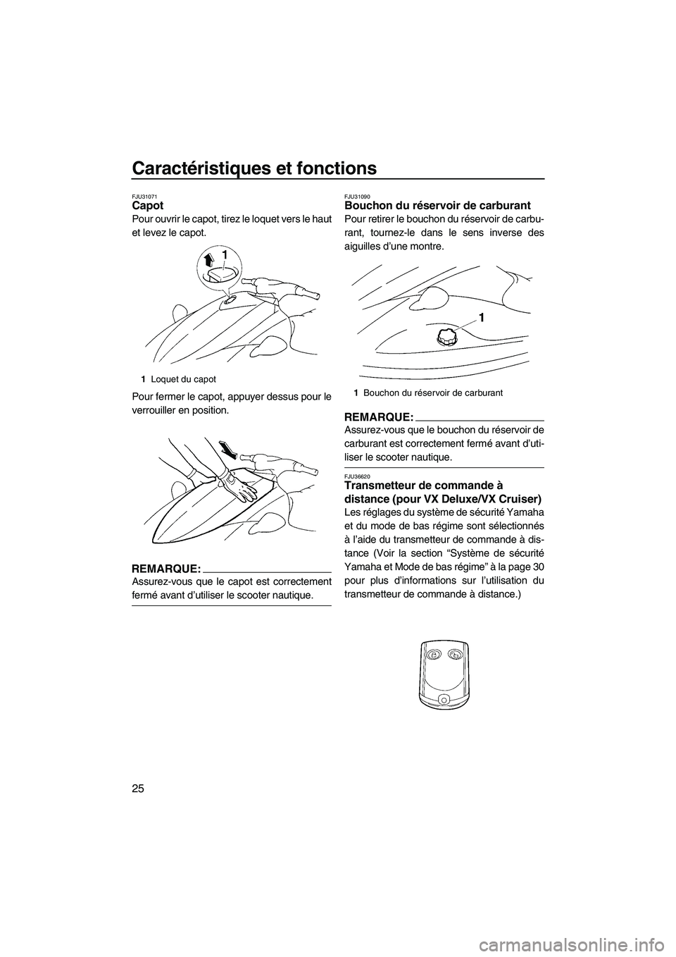 YAMAHA VX SPORT 2008  Notices Demploi (in French) Caractéristiques et fonctions
25
FJU31071Capot 
Pour ouvrir le capot, tirez le loquet vers le haut
et levez le capot.
Pour fermer le capot, appuyer dessus pour le
verrouiller en position.
REMARQUE:
A