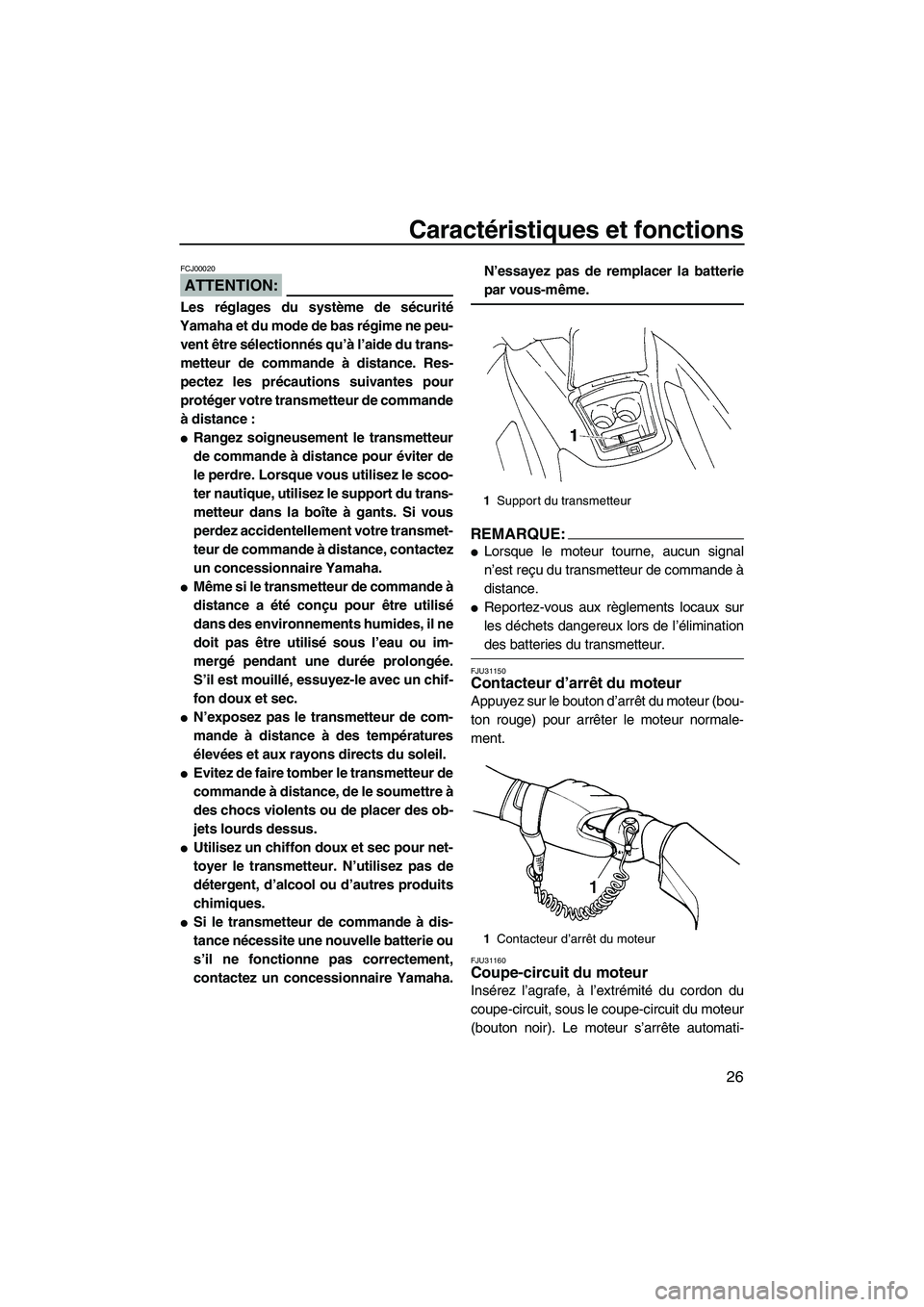 YAMAHA VX SPORT 2008  Notices Demploi (in French) Caractéristiques et fonctions
26
ATTENTION:
FCJ00020
Les réglages du système de sécurité
Yamaha et du mode de bas régime ne peu-
vent être sélectionnés qu’à l’aide du trans-
metteur de c