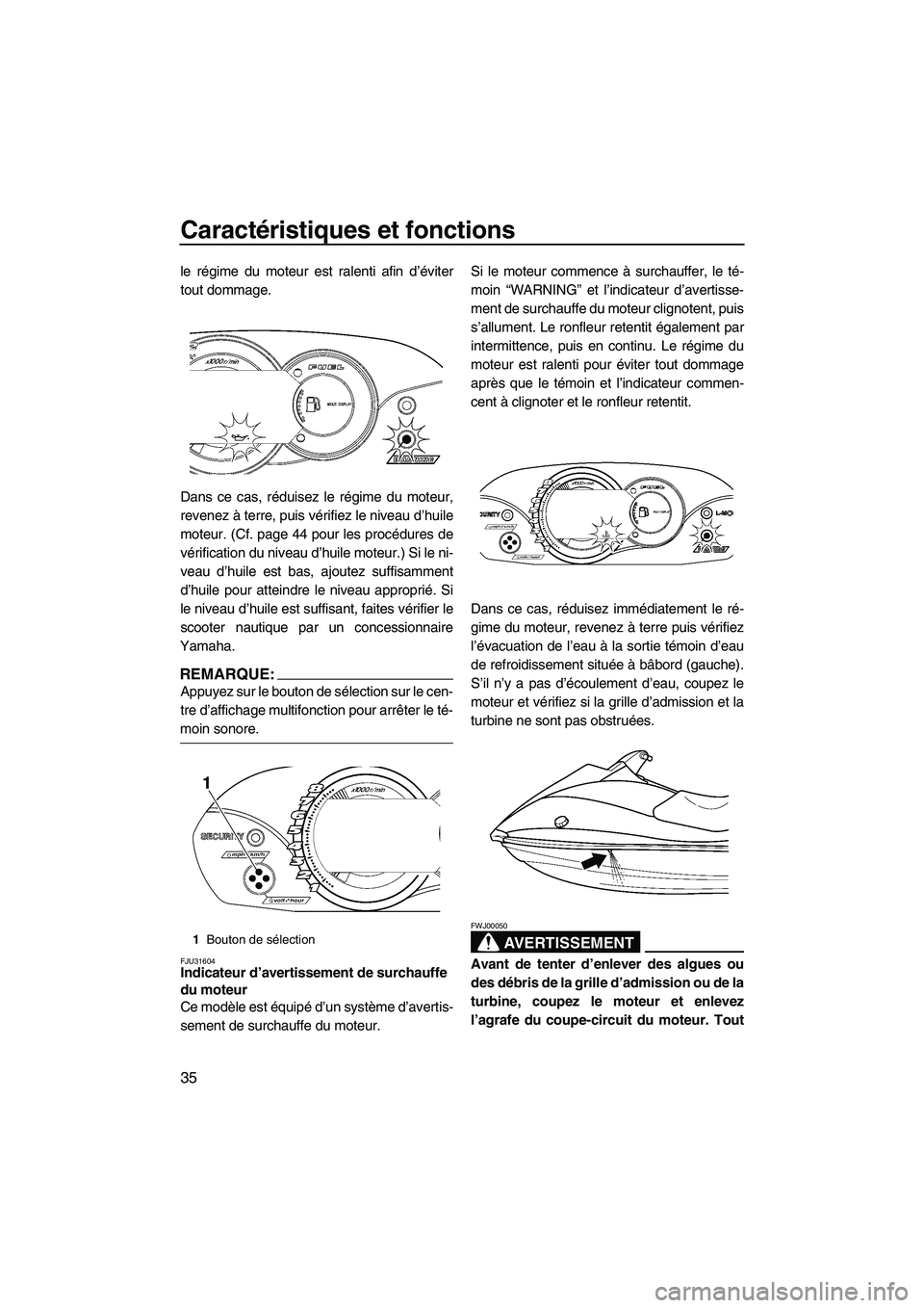 YAMAHA VX SPORT 2008  Notices Demploi (in French) Caractéristiques et fonctions
35
le régime du moteur est ralenti afin d’éviter
tout dommage.
Dans ce cas, réduisez le régime du moteur,
revenez à terre, puis vérifiez le niveau d’huile
mote