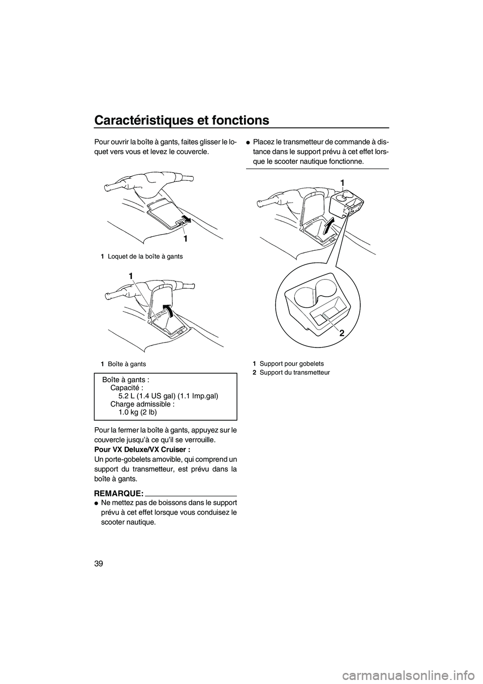 YAMAHA VX SPORT 2008  Notices Demploi (in French) Caractéristiques et fonctions
39
Pour ouvrir la boîte à gants, faites glisser le lo-
quet vers vous et levez le couvercle.
Pour la fermer la boîte à gants, appuyez sur le
couvercle jusqu’à ce 