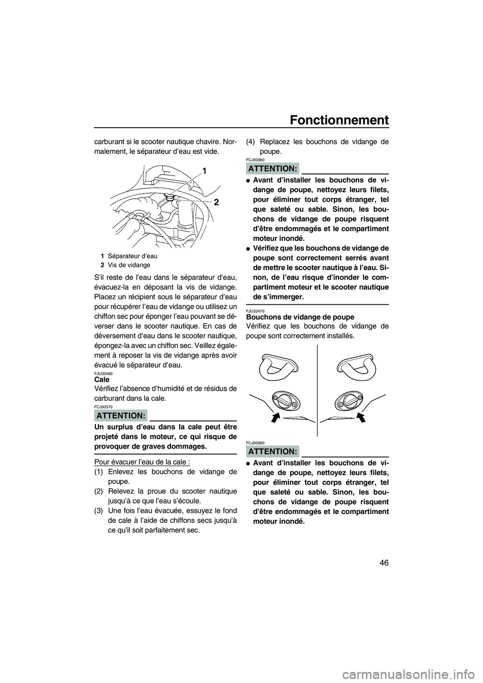 YAMAHA VX SPORT 2008  Notices Demploi (in French) Fonctionnement
46
carburant si le scooter nautique chavire. Nor-
malement, le séparateur d’eau est vide.
S’il reste de l’eau dans le séparateur d’eau,
évacuez-la en déposant la vis de vida