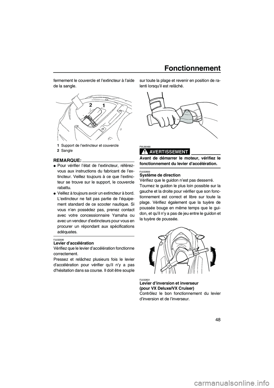 YAMAHA VX SPORT 2008  Notices Demploi (in French) Fonctionnement
48
fermement le couvercle et l’extincteur à l’aide
de la sangle.
REMARQUE:
Pour vérifier l’état de l’extincteur, référez-
vous aux instructions du fabricant de l’ex-
tin