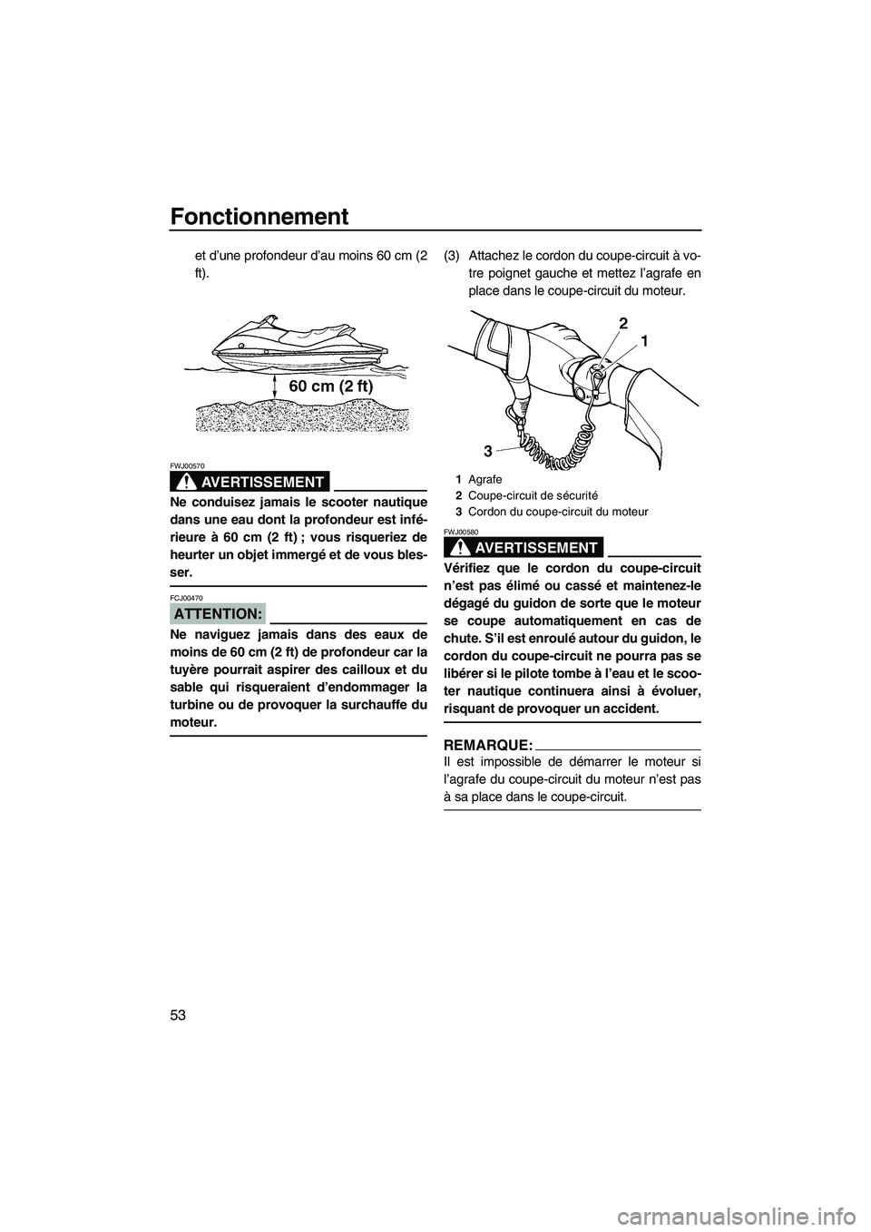 YAMAHA VX SPORT 2008  Notices Demploi (in French) Fonctionnement
53
et d’une profondeur d’au moins 60 cm (2
ft).
AVERTISSEMENT
FWJ00570
Ne conduisez jamais le scooter nautique
dans une eau dont la profondeur est infé-
rieure à 60 cm (2 ft) ; vo