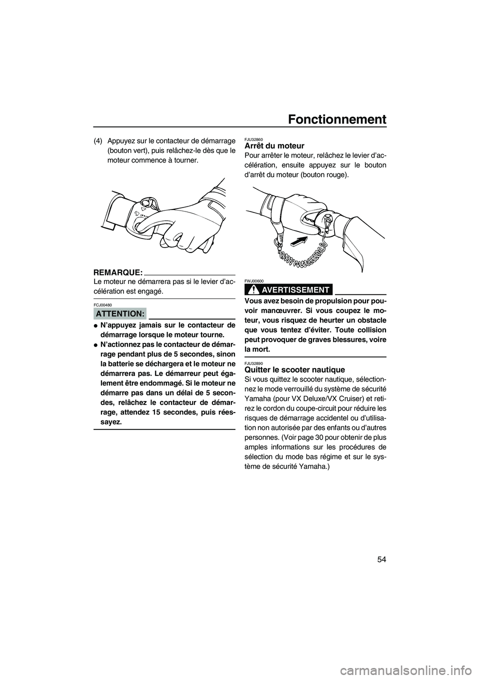 YAMAHA VX SPORT 2008 Notices Demploi (in French) Fonctionnement
54
(4) Appuyez sur le contacteur de démarrage
(bouton vert), puis relâchez-le dès que le
moteur commence à tourner.
REMARQUE:
Le moteur ne démarrera pas si le levier d’ac-
célé YAMAHA VX SPORT 2008 Notices Demploi (in French) Fonctionnement
54
(4) Appuyez sur le contacteur de démarrage
(bouton vert), puis relâchez-le dès que le
moteur commence à tourner.
REMARQUE:
Le moteur ne démarrera pas si le levier d’ac-
célé