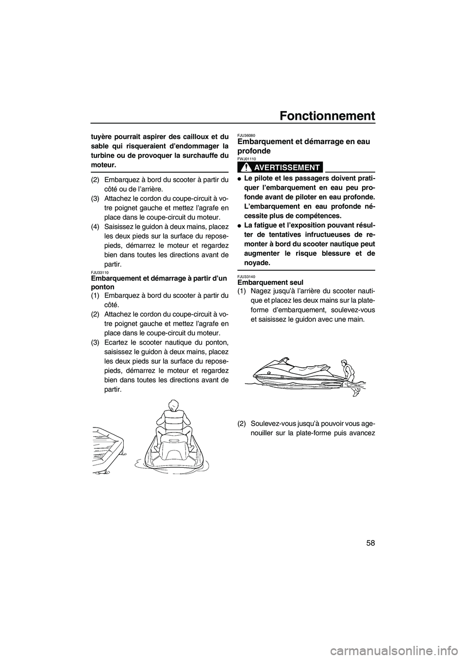 YAMAHA VX SPORT 2008 Notices Demploi (in French) Fonctionnement
58
tuyère pourrait aspirer des cailloux et du
sable qui risqueraient d’endommager la
turbine ou de provoquer la surchauffe du
moteur.
(2) Embarquez à bord du scooter à partir du
c YAMAHA VX SPORT 2008 Notices Demploi (in French) Fonctionnement
58
tuyère pourrait aspirer des cailloux et du
sable qui risqueraient d’endommager la
turbine ou de provoquer la surchauffe du
moteur.
(2) Embarquez à bord du scooter à partir du
c