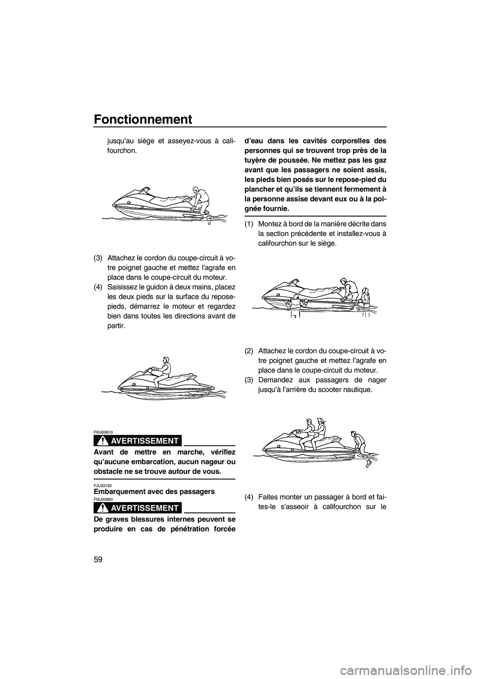 YAMAHA VX SPORT 2008 Notices Demploi (in French) Fonctionnement
59
jusqu’au siège et asseyez-vous à cali-
fourchon.
(3) Attachez le cordon du coupe-circuit à vo-
tre poignet gauche et mettez l’agrafe en
place dans le coupe-circuit du moteur.
YAMAHA VX SPORT 2008 Notices Demploi (in French) Fonctionnement
59
jusqu’au siège et asseyez-vous à cali-
fourchon.
(3) Attachez le cordon du coupe-circuit à vo-
tre poignet gauche et mettez l’agrafe en
place dans le coupe-circuit du moteur.