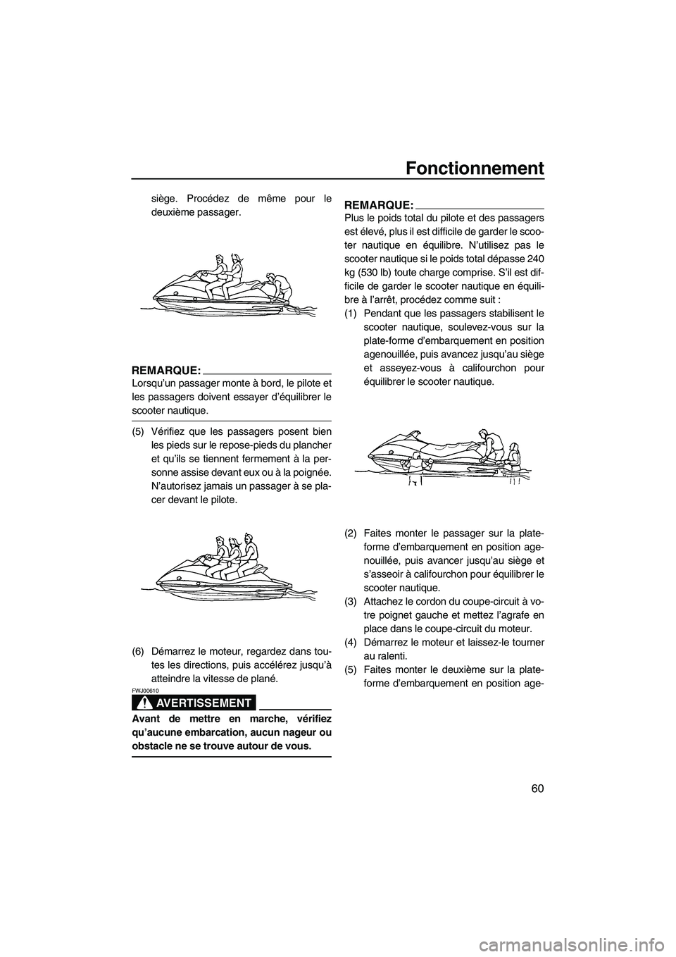 YAMAHA VX SPORT 2008 Notices Demploi (in French) Fonctionnement
60
siège. Procédez de même pour le
deuxième passager.
REMARQUE:
Lorsqu’un passager monte à bord, le pilote et
les passagers doivent essayer d’équilibrer le
scooter nautique.
( YAMAHA VX SPORT 2008 Notices Demploi (in French) Fonctionnement
60
siège. Procédez de même pour le
deuxième passager.
REMARQUE:
Lorsqu’un passager monte à bord, le pilote et
les passagers doivent essayer d’équilibrer le
scooter nautique.
(