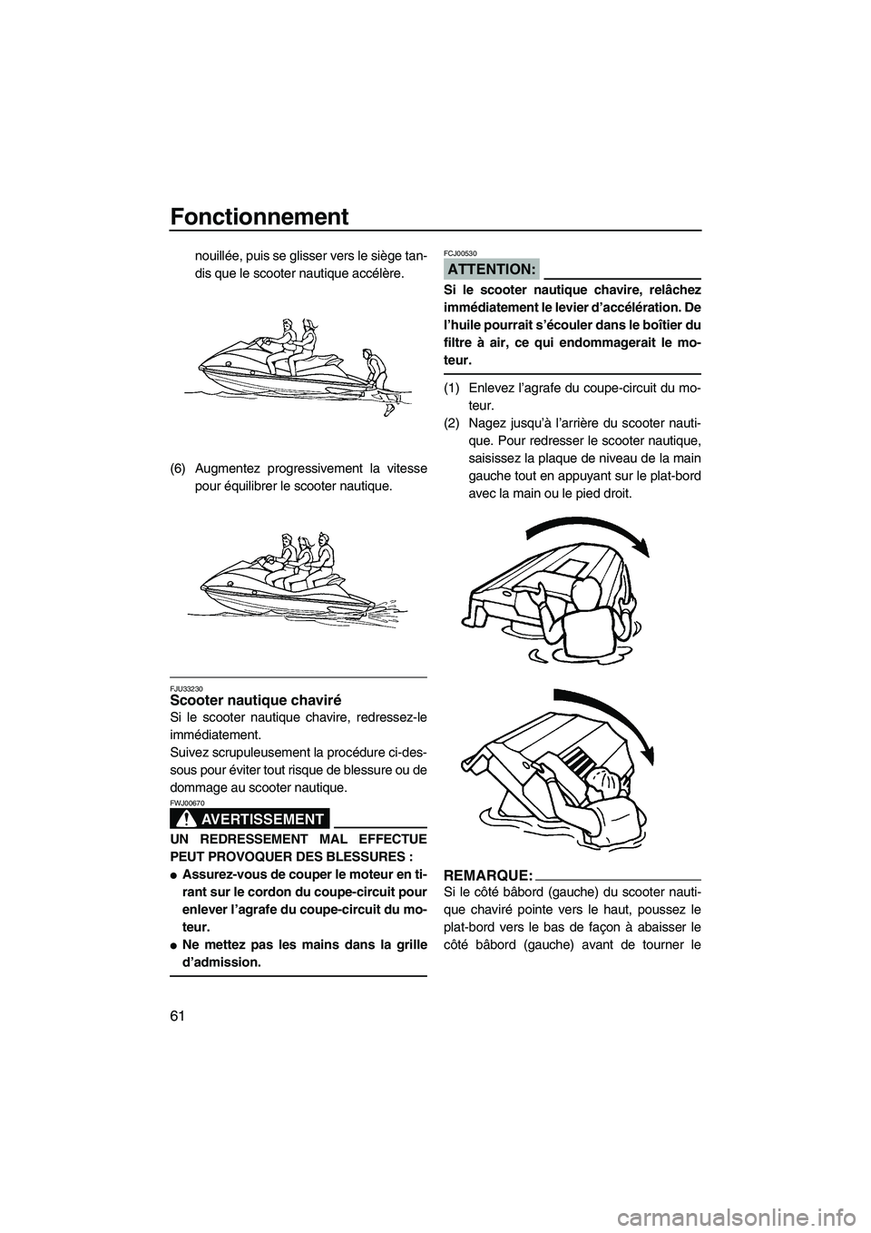 YAMAHA VX SPORT 2008 Notices Demploi (in French) Fonctionnement
61
nouillée, puis se glisser vers le siège tan-
dis que le scooter nautique accélère.
(6) Augmentez progressivement la vitesse
pour équilibrer le scooter nautique.
FJU33230Scooter YAMAHA VX SPORT 2008 Notices Demploi (in French) Fonctionnement
61
nouillée, puis se glisser vers le siège tan-
dis que le scooter nautique accélère.
(6) Augmentez progressivement la vitesse
pour équilibrer le scooter nautique.
FJU33230Scooter