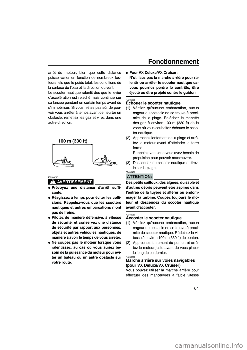 YAMAHA VX SPORT 2008  Notices Demploi (in French) Fonctionnement
64
arrêt du moteur, bien que cette distance
puisse varier en fonction de nombreux fac-
teurs tels que le poids total, les conditions de
la surface de l’eau et la direction du vent.
L
