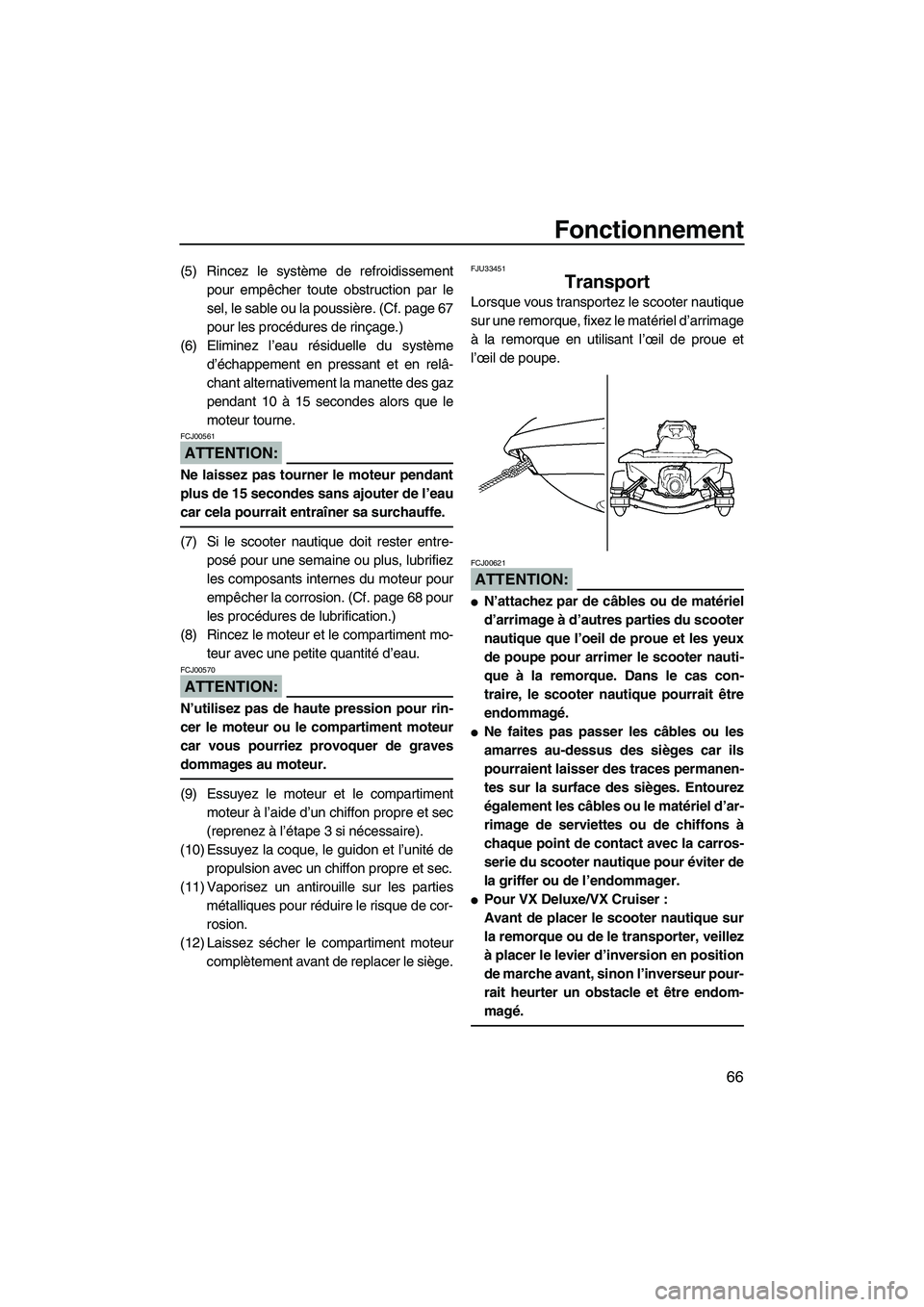 YAMAHA VX SPORT 2008  Notices Demploi (in French) Fonctionnement
66
(5) Rincez le système de refroidissement
pour empêcher toute obstruction par le
sel, le sable ou la poussière. (Cf. page 67
pour les procédures de rinçage.)
(6) Eliminez l’eau