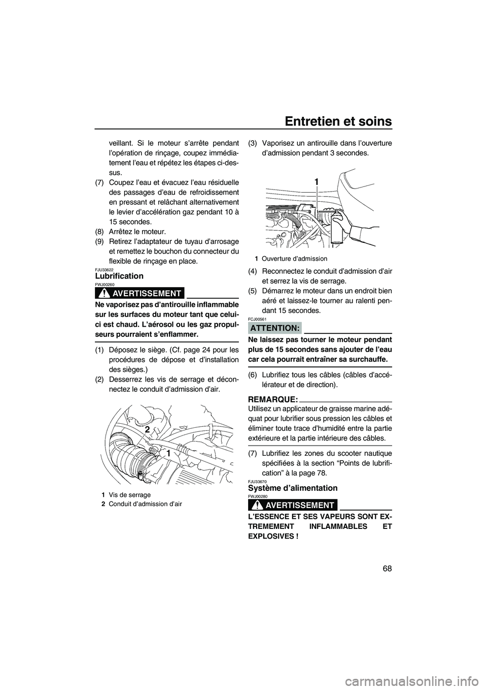 YAMAHA VX SPORT 2008  Notices Demploi (in French) Entretien et soins
68
veillant. Si le moteur s’arrête pendant
l’opération de rinçage, coupez immédia-
tement l’eau et répétez les étapes ci-des-
sus.
(7) Coupez l’eau et évacuez l’ea