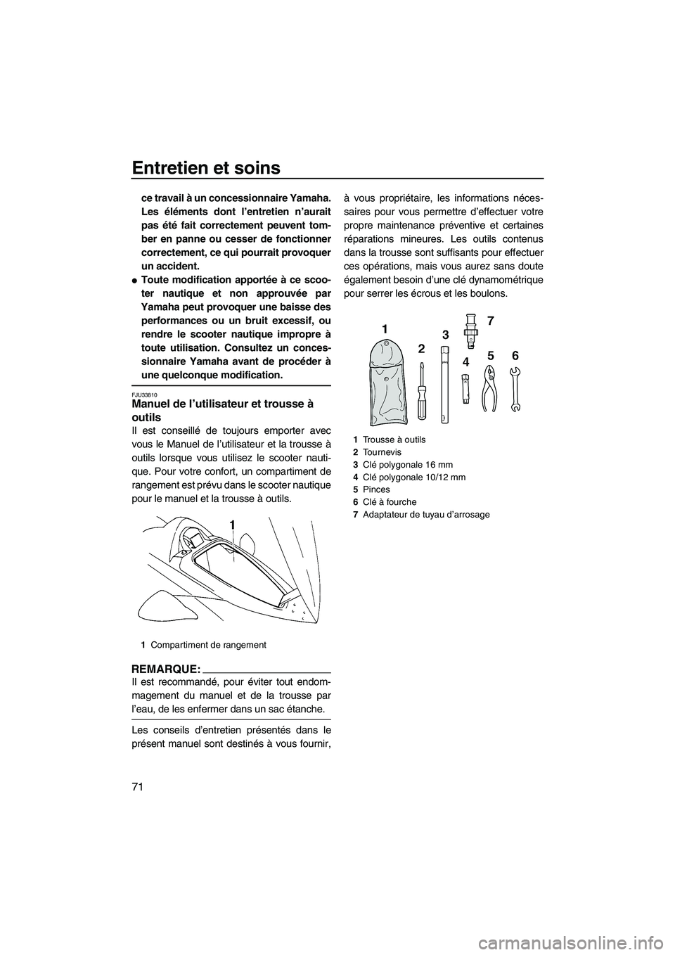 YAMAHA VX SPORT 2008  Notices Demploi (in French) Entretien et soins
71
ce travail à un concessionnaire Yamaha.
Les éléments dont l’entretien n’aurait
pas été fait correctement peuvent tom-
ber en panne ou cesser de fonctionner
correctement,