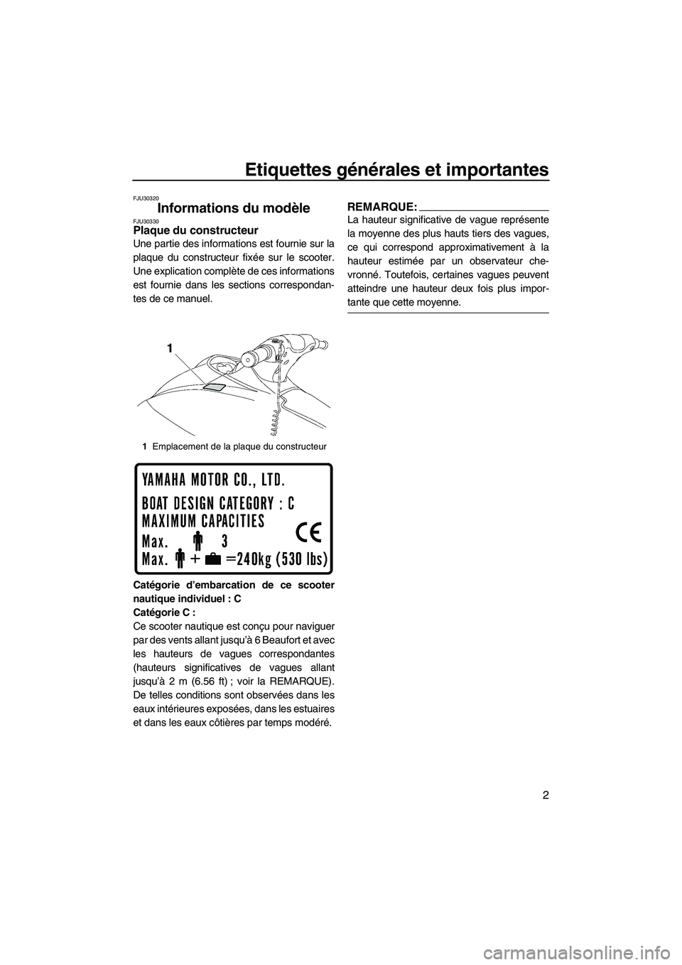 YAMAHA VX 2008  Notices Demploi (in French) Etiquettes générales et importantes
2
FJU30320
Informations du modèle FJU30330Plaque du constructeur 
Une partie des informations est fournie sur la
plaque du constructeur fixée sur le scooter.
Un