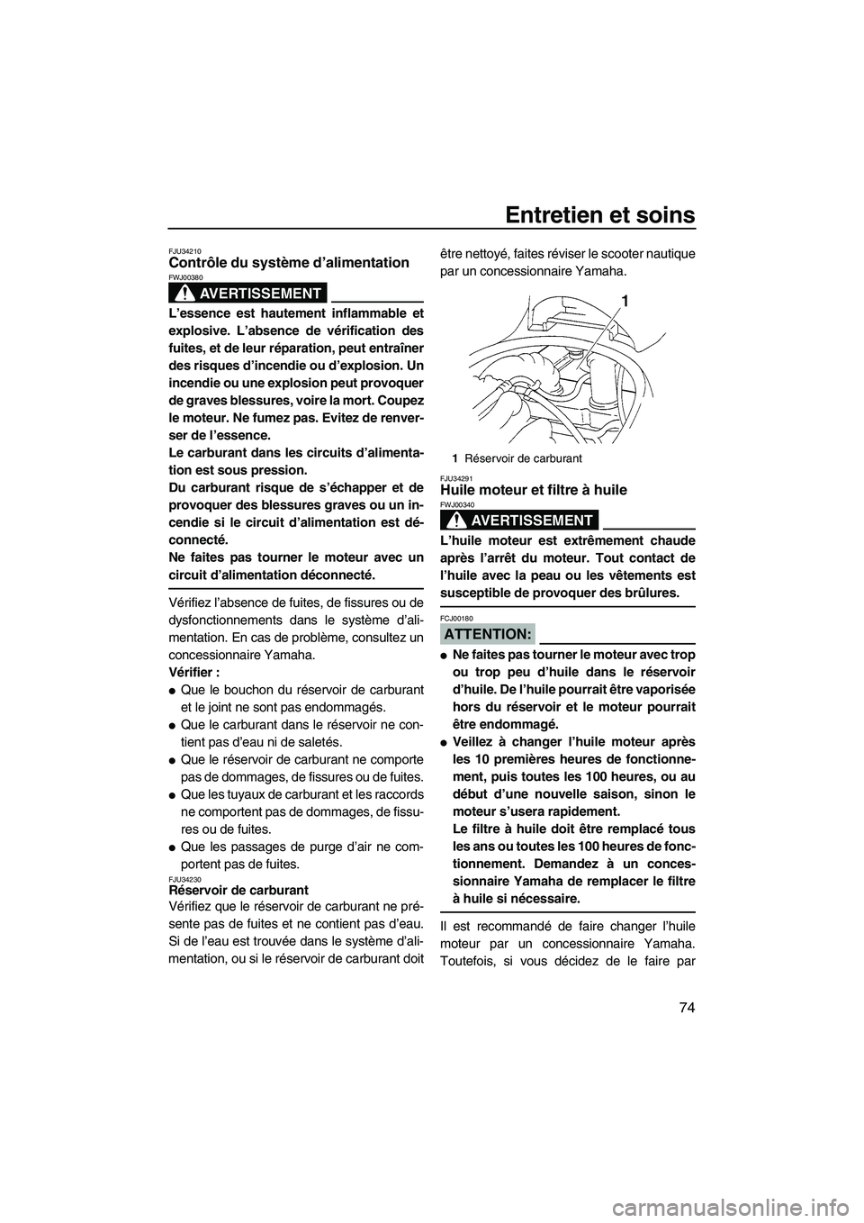YAMAHA VX SPORT 2008 Notices Demploi (in French) Entretien et soins
74
FJU34210Contrôle du système d’alimentation
AVERTISSEMENT
FWJ00380
L’essence est hautement inflammable et
explosive. L’absence de vérification des
fuites, et de leur ré YAMAHA VX SPORT 2008 Notices Demploi (in French) Entretien et soins
74
FJU34210Contrôle du système d’alimentation
AVERTISSEMENT
FWJ00380
L’essence est hautement inflammable et
explosive. L’absence de vérification des
fuites, et de leur ré