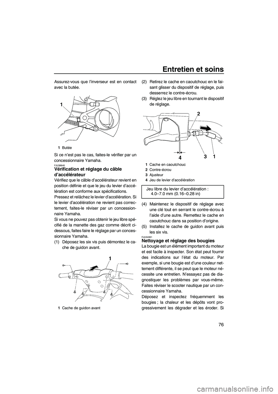 YAMAHA VX SPORT 2008 Notices Demploi (in French) Entretien et soins
76
Assurez-vous que l’inverseur est en contact
avec la butée.
Si ce n’est pas le cas, faites-le vérifier par un
concessionnaire Yamaha.
FJU36640Vérification et réglage du cà YAMAHA VX SPORT 2008 Notices Demploi (in French) Entretien et soins
76
Assurez-vous que l’inverseur est en contact
avec la butée.
Si ce n’est pas le cas, faites-le vérifier par un
concessionnaire Yamaha.
FJU36640Vérification et réglage du cÃ