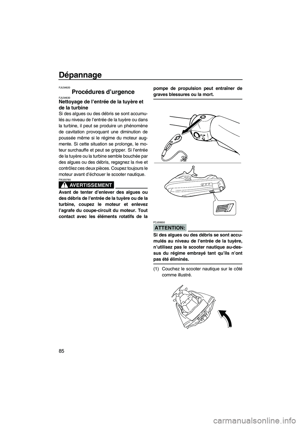 YAMAHA VX SPORT 2008  Notices Demploi (in French) Dépannage
85
FJU34620
Procédures d’urgence FJU34630Nettoyage de l’entrée de la tuyère et 
de la turbine 
Si des algues ou des débris se sont accumu-
lés au niveau de l’entrée de la tuyèr