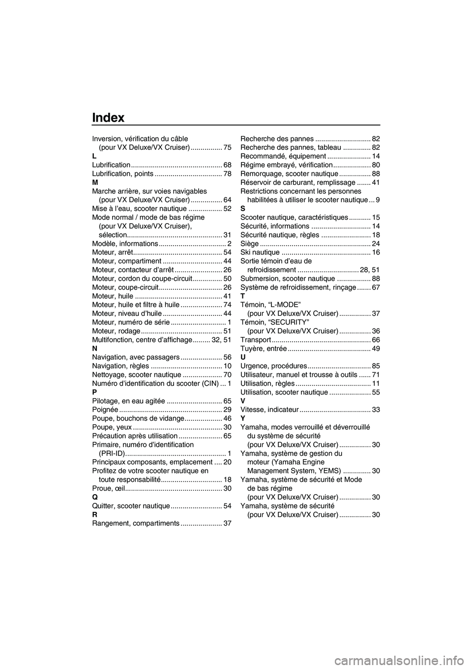 YAMAHA VX 2008  Notices Demploi (in French) Index
Inversion, vérification du câble 
(pour VX Deluxe/VX Cruiser) ................ 75
L
Lubrification .............................................. 68
Lubrification, points ......................