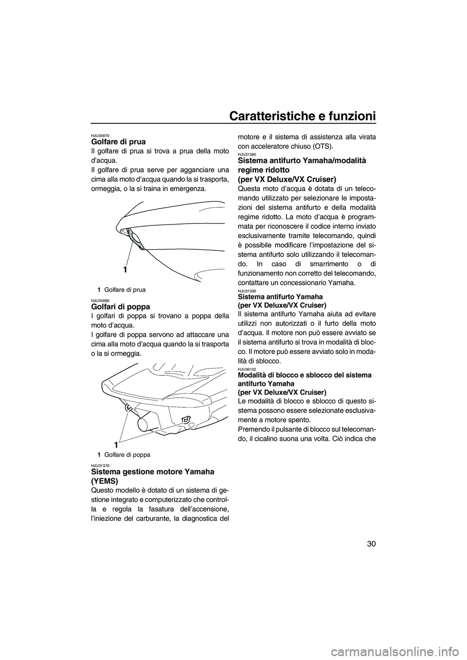 YAMAHA VX SPORT 2008  Manuale duso (in Italian) Caratteristiche e funzioni
30
HJU34870Golfare di prua 
Il golfare di prua si trova a prua della moto
d’acqua.
Il golfare di prua serve per agganciare una
cima alla moto d’acqua quando la si traspo
