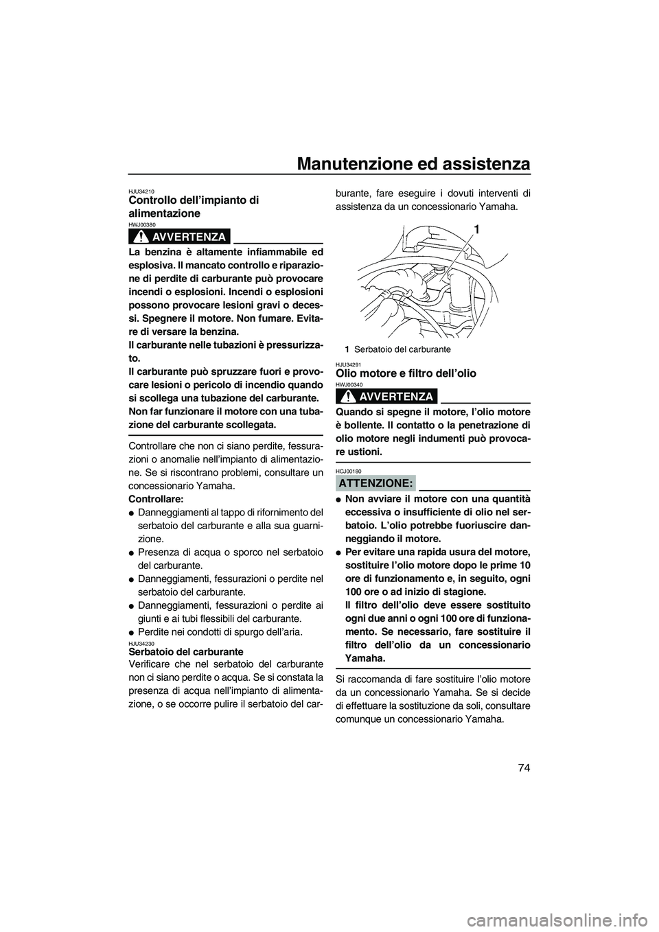 YAMAHA VX SPORT 2008 Manuale duso (in Italian) Manutenzione ed assistenza
74
HJU34210Controllo dell’impianto di
alimentazione
AVVERTENZA
HWJ00380
La benzina è altamente infiammabile ed
esplosiva. Il mancato controllo e riparazio-
ne di perdit YAMAHA VX SPORT 2008 Manuale duso (in Italian) Manutenzione ed assistenza
74
HJU34210Controllo dell’impianto di
alimentazione
AVVERTENZA
HWJ00380
La benzina è altamente infiammabile ed
esplosiva. Il mancato controllo e riparazio-
ne di perdit
