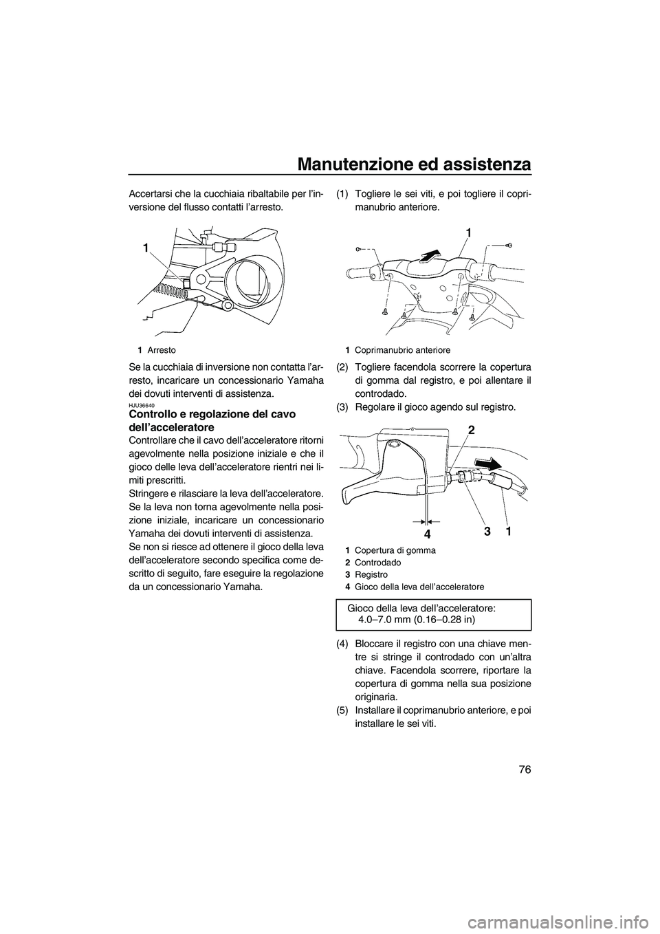 YAMAHA VX SPORT 2008 Manuale duso (in Italian) Manutenzione ed assistenza
76
Accertarsi che la cucchiaia ribaltabile per l’in-
versione del flusso contatti l’arresto.
Se la cucchiaia di inversione non contatta l’ar-
resto, incaricare un conc YAMAHA VX SPORT 2008 Manuale duso (in Italian) Manutenzione ed assistenza
76
Accertarsi che la cucchiaia ribaltabile per l’in-
versione del flusso contatti l’arresto.
Se la cucchiaia di inversione non contatta l’ar-
resto, incaricare un conc
