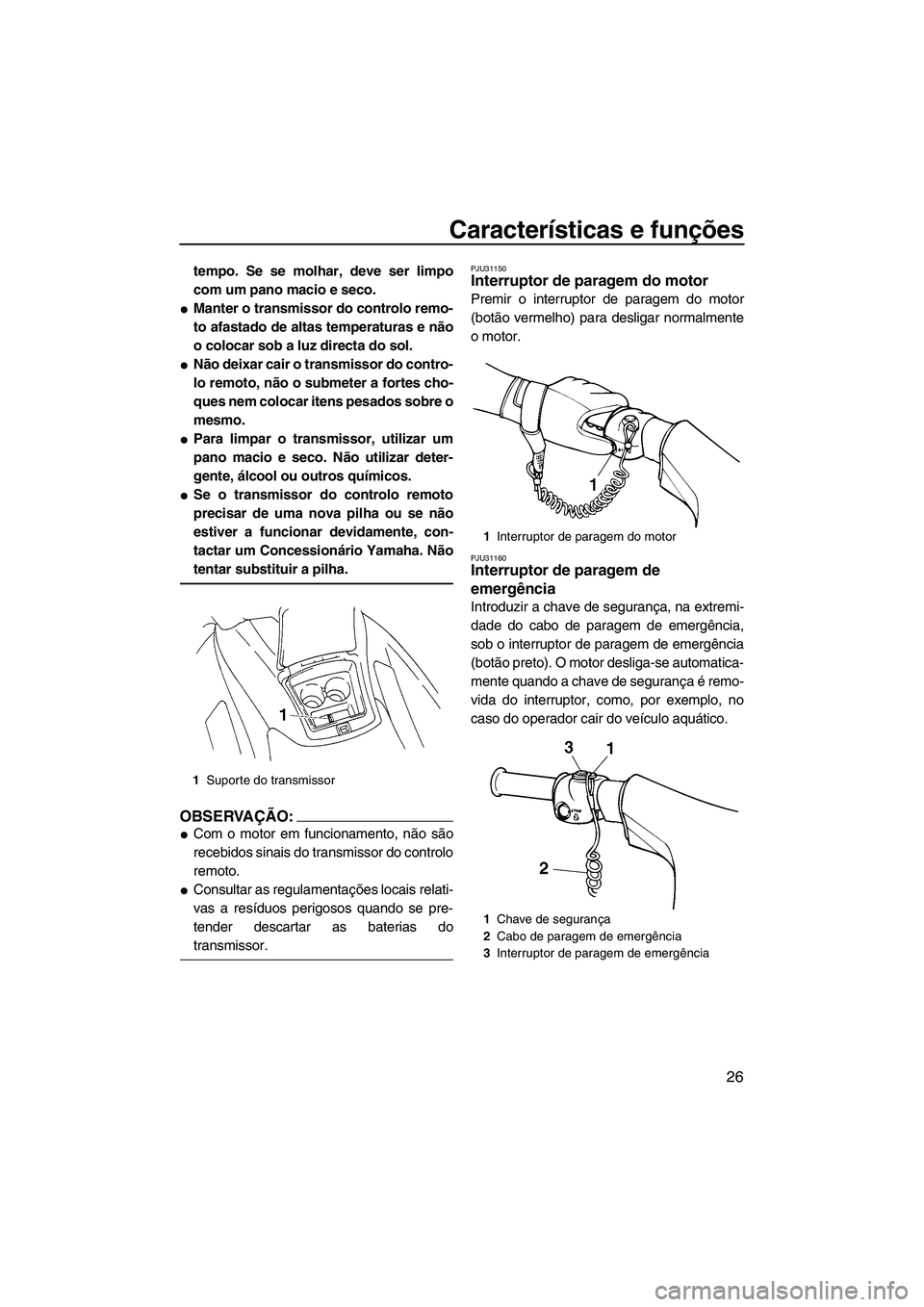YAMAHA VX 2008  Manual de utilização (in Portuguese) Características e funções
26
tempo. Se se molhar, deve ser limpo
com um pano macio e seco.
Manter o transmissor do controlo remo-
to afastado de altas temperaturas e não
o colocar sob a luz direc