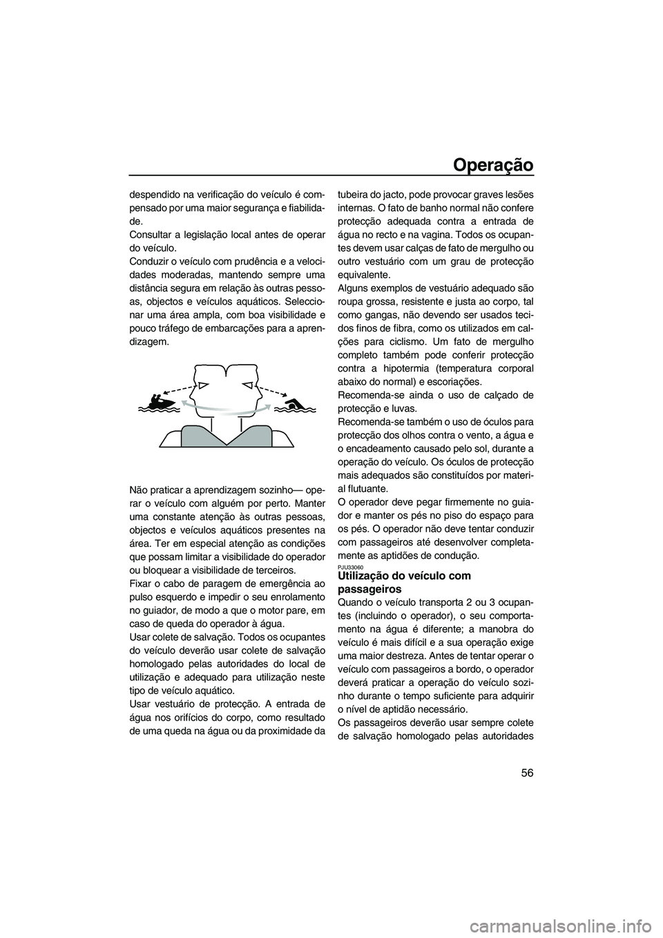 YAMAHA VX 2008 Manual de utilização (in Portuguese) Operação
56
despendido na verificação do veículo é com-
pensado por uma maior segurança e fiabilida-
de.
Consultar a legislação local antes de operar
do veículo.
Conduzir o veículo com prud YAMAHA VX 2008 Manual de utilização (in Portuguese) Operação
56
despendido na verificação do veículo é com-
pensado por uma maior segurança e fiabilida-
de.
Consultar a legislação local antes de operar
do veículo.
Conduzir o veículo com prud