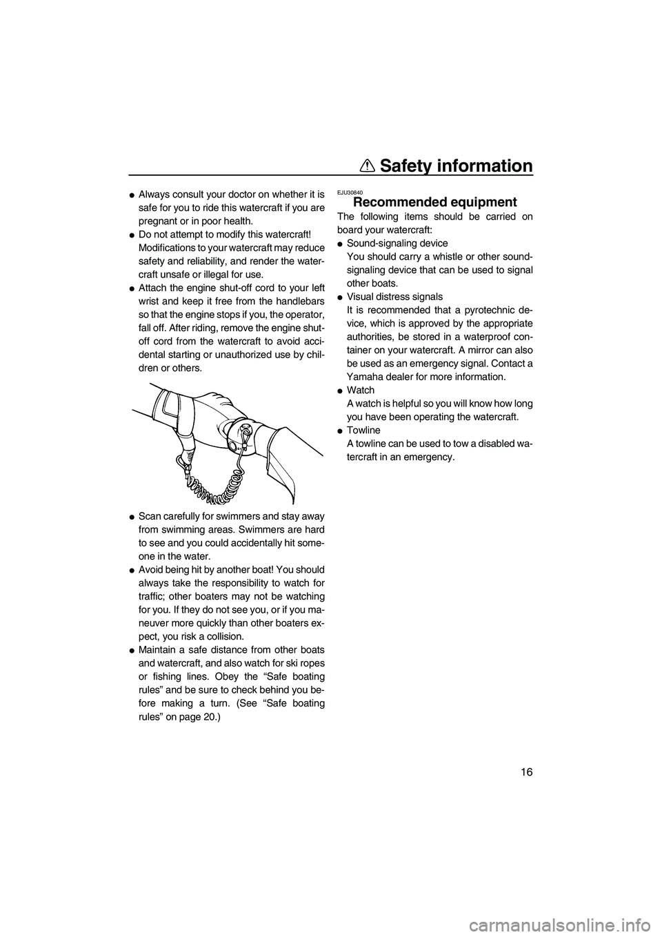 YAMAHA VX SPORT 2007  Owners Manual Safety information
16
Always consult your doctor on whether it is
safe for you to ride this watercraft if you are
pregnant or in poor health.
Do not attempt to modify this watercraft!
Modifications 