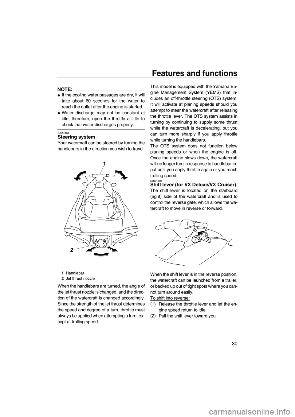 YAMAHA VX 2007  Owners Manual Features and functions
30
NOTE:
If the cooling water passages are dry, it will
take about 60 seconds for the water to
reach the outlet after the engine is started.
Water discharge may not be constan