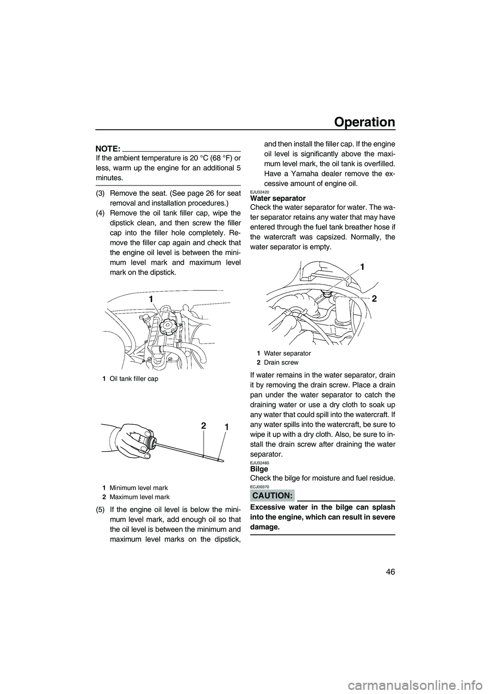 YAMAHA VX CRUISER 2007  Owners Manual Operation
46
NOTE:
If the ambient temperature is 20 °C (68 °F) or
less, warm up the engine for an additional 5
minutes.
(3) Remove the seat. (See page 26 for seat
removal and installation procedures