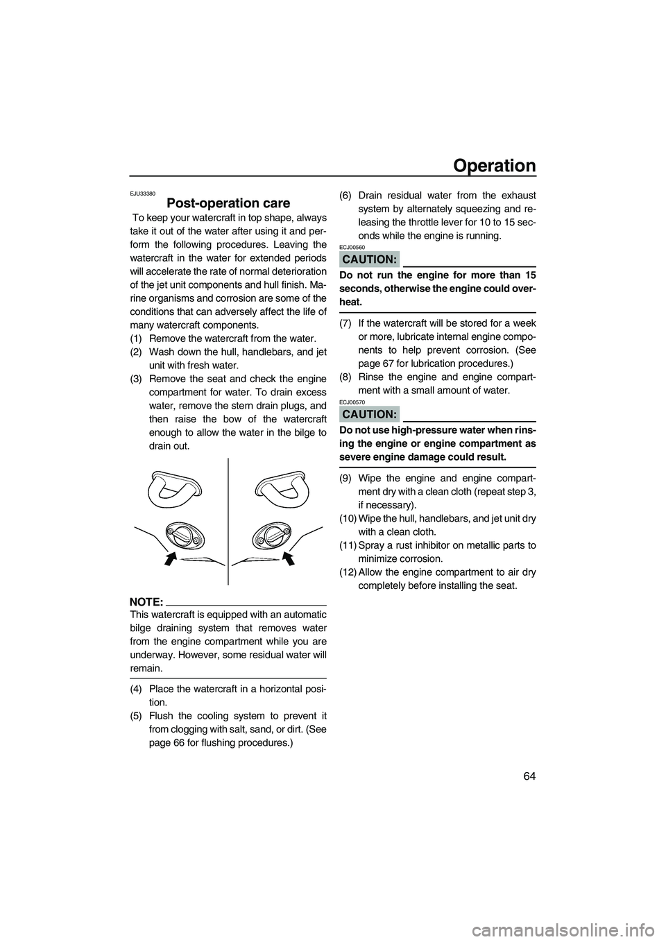 YAMAHA VX CRUISER 2007  Owners Manual Operation
64
EJU33380
Post-operation care 
 To keep your watercraft in top shape, always
take it out of the water after using it and per-
form the following procedures. Leaving the
watercraft in the w