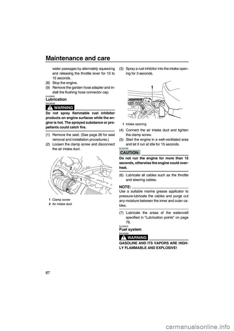 YAMAHA VX SPORT 2007  Owners Manual Maintenance and care
67
water passages by alternately squeezing
and releasing the throttle lever for 10 to
15 seconds.
(8) Stop the engine.
(9) Remove the garden hose adapter and in-
stall the flushin