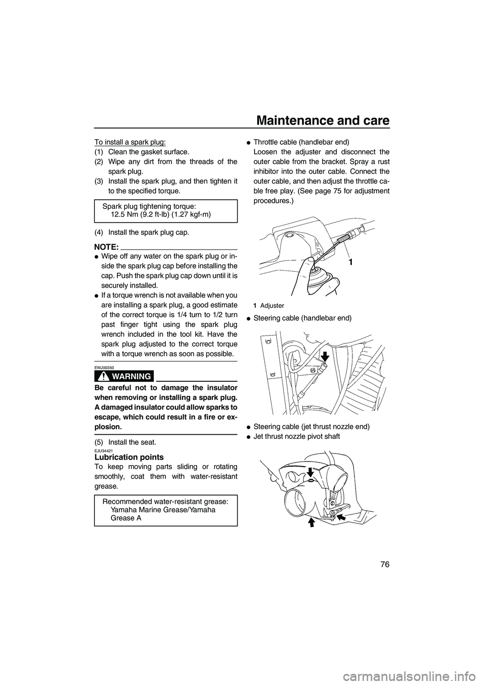 YAMAHA VX SPORT 2007  Owners Manual Maintenance and care
76
To install a spark plug:
(1) Clean the gasket surface.
(2) Wipe any dirt from the threads of the
spark plug.
(3) Install the spark plug, and then tighten it
to the specified to